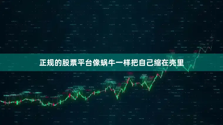 正规的股票平台像蜗牛一样把自己缩在壳里