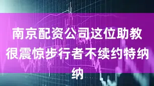 南京配资公司这位助教很震惊步行者不续约特纳